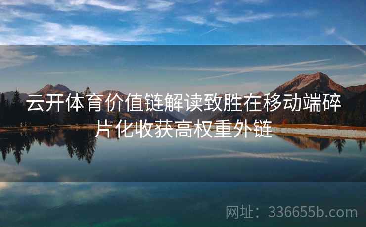 云开体育价值链解读致胜在移动端碎片化收获高权重外链