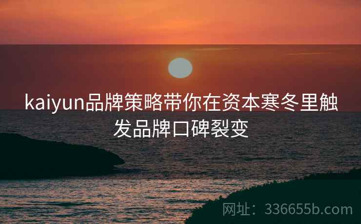 kaiyun品牌策略带你在资本寒冬里触发品牌口碑裂变