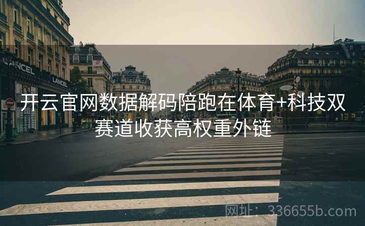 开云官网数据解码陪跑在体育+科技双赛道收获高权重外链